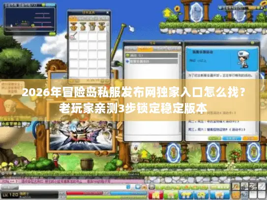 2026年冒险岛私服发布网独家入口怎么找？老玩家亲测3步锁定稳定版本