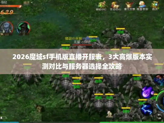 2026魔域sf手机版直播开服表，3大高爆版本实测对比与服务器选择全攻略