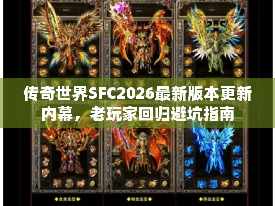 传奇世界SFC2026最新版本更新内幕,老玩家回归避坑指南 传奇世界SFC2026最新版本更新内幕,老玩家回归避坑指南