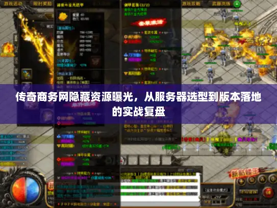 传奇商务网隐藏资源曝光，从服务器选型到版本落地的实战复盘