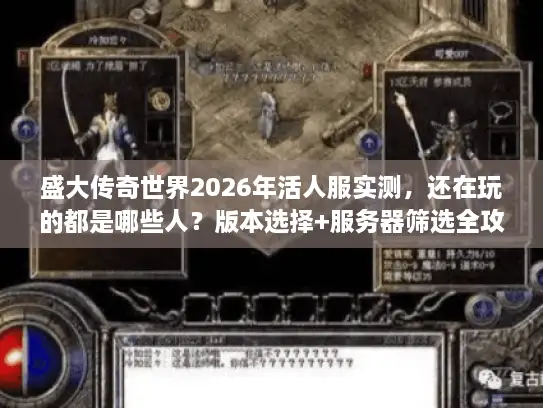 盛大传奇世界2026年活人服实测，还在玩的都是哪些人？版本选择+服务器筛选全攻略