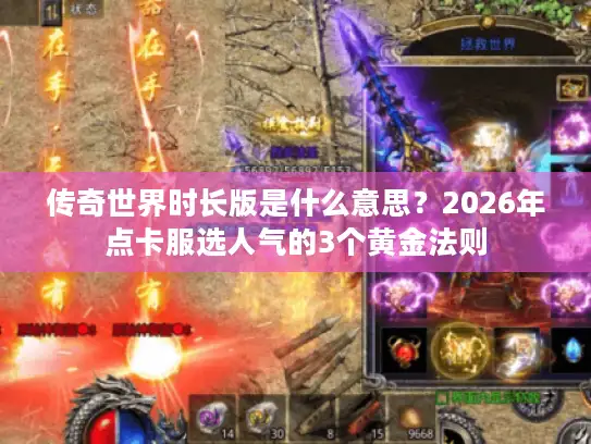 传奇世界时长版是什么意思？2026年点卡服选人气的3个黄金法则