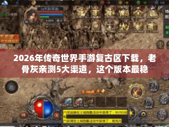 2026年传奇世界手游复古区下载，老骨灰亲测5大渠道，这个版本最稳