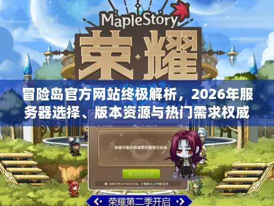冒险岛官方网站终极解析，2026年服务器选择、版本资源与热门需求权威攻略