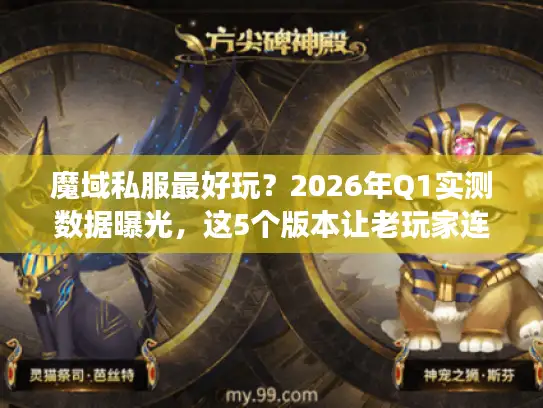魔域私服最好玩？2026年Q1实测数据曝光，这5个版本让老玩家连夜回归