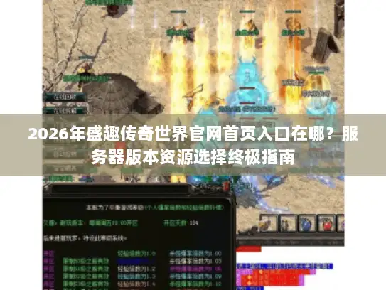 2026年盛趣传奇世界官网首页入口在哪？服务器版本资源选择终极指南