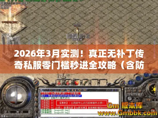 2026年3月实测!真正无补丁传奇私服零门槛秒进全攻略(含防坑指南) 2026年3月实测!真正无补丁传奇私服零门槛秒进全攻略(含防坑指南)