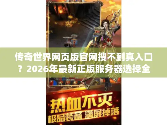 传奇世界网页版官网搜不到真入口？2026年最新正版服务器选择全攻略