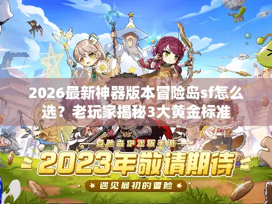 2026最新神器版本冒险岛sf怎么选?老玩家揭秘3大黄金标准 2026最新神器版本冒险岛sf怎么选?老玩家揭秘3大黄金标准