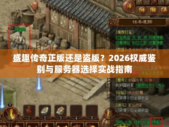 盛趣传奇正版还是盗版？2026权威鉴别与服务器选择实战指南