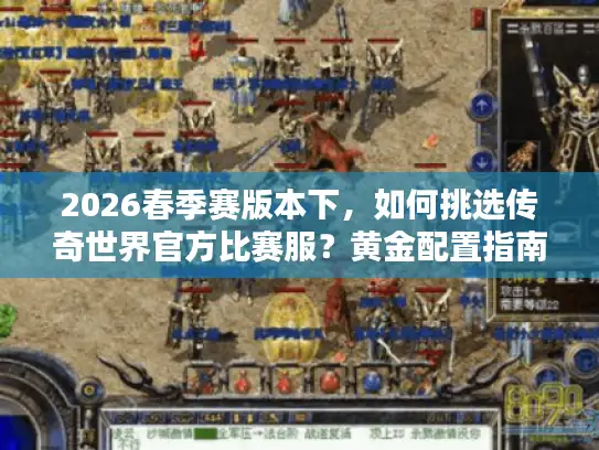 2026春季赛版本下，如何挑选传奇世界官方比赛服？黄金配置指南来了