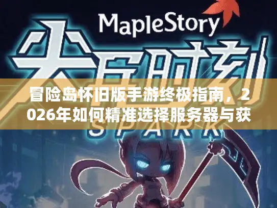 冒险岛怀旧版手游终极指南，2026年如何精准选择服务器与获取稀缺资源？
