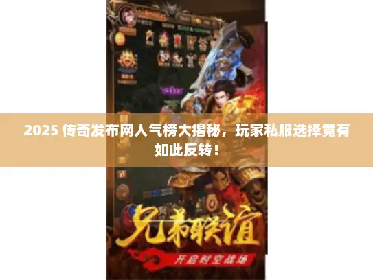 2025 传奇发布网人气榜大揭秘，玩家私服选择竟有如此反转！