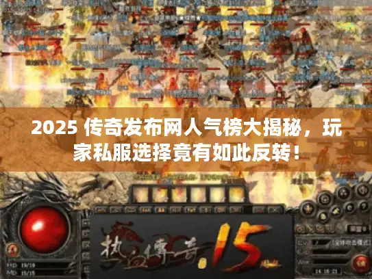 2025 传奇发布网人气榜大揭秘，玩家私服选择竟有如此反转！