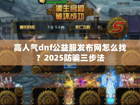 高人气dnf公益服发布网怎么找？2025防骗三步法