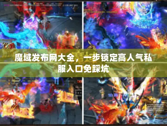 魔域发布网大全，一步锁定高人气私服入口免踩坑