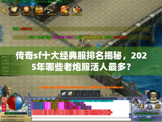 传奇sf十大经典服排名揭秘，2025年哪些老炮服活人最多？