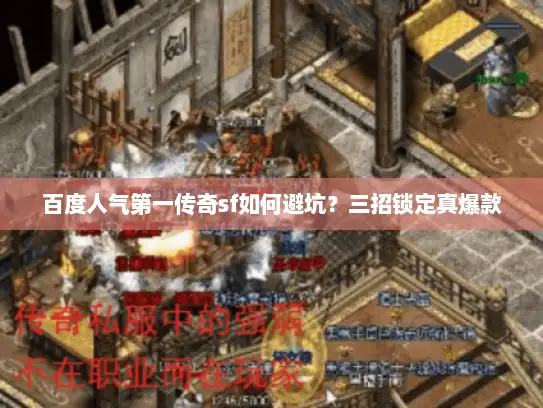 百度人气第一传奇sf如何避坑？三招锁定真爆款