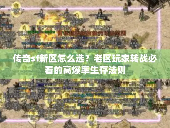 传奇sf新区怎么选？老区玩家转战必看的高爆率生存法则