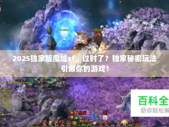 2025独家版魔域sf,过时了?独家秘密玩法引爆你的游戏! 2025独家版魔域sf,过时了?独家秘密玩法引爆你的游戏!