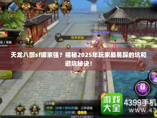 天龙八部sf哪家强？揭秘2025年玩家最易踩的坑和避坑秘诀！