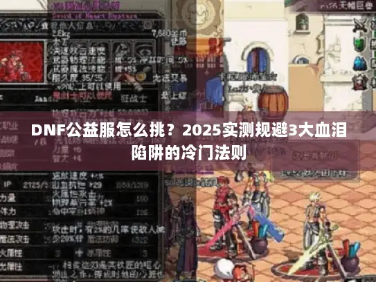 DNF公益服怎么挑？2025实测规避3大血泪陷阱的冷门法则