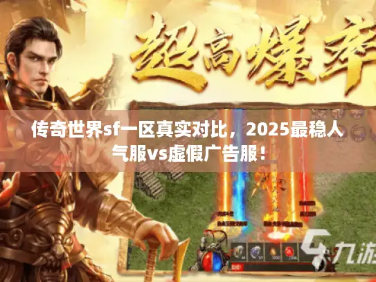 传奇世界sf一区真实对比，2025最稳人气服vs虚假广告服！