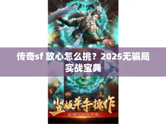 传奇sf 放心怎么挑？2025无骗局实战宝典