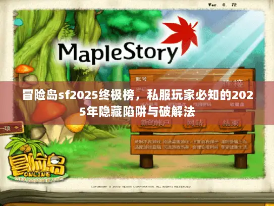 冒险岛sf2025终极榜,私服玩家必知的2025年隐藏陷阱与破解法 冒险岛sf2025终极榜,私服玩家必知的2025年隐藏陷阱与破解法