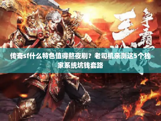 传奇sf什么特色值得熬夜刷？老司机亲测这5个独家系统坑钱套路