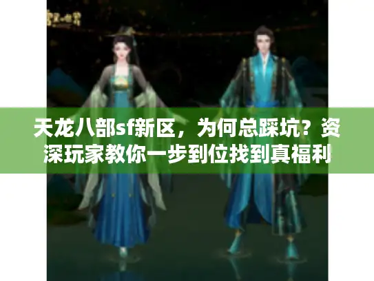 天龙八部sf新区，为何总踩坑？资深玩家教你一步到位找到真福利