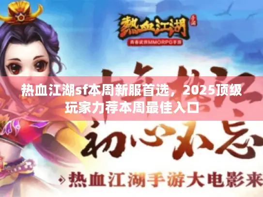 热血江湖sf本周新服首选，2025顶级玩家力荐本周最佳入口