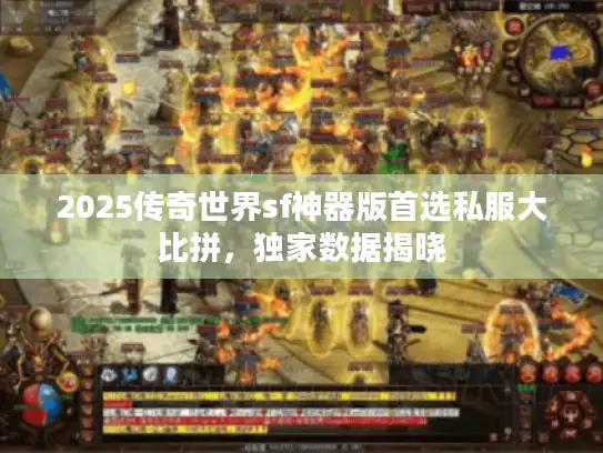2025传奇世界sf神器版首选私服大比拼，独家数据揭晓