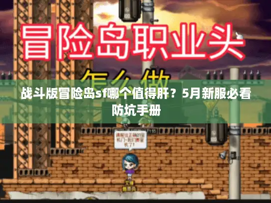 战斗版冒险岛sf哪个值得肝？5月新服必看防坑手册