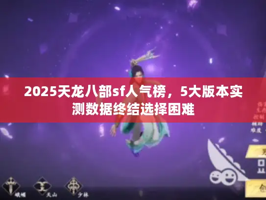 2025天龙八部sf人气榜，5大版本实测数据终结选择困难