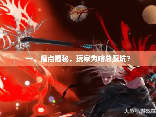 一、痛点揭秘，玩家为啥总踩坑？