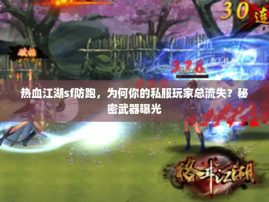 热血江湖sf防跑,为何你的私服玩家总流失?秘密武器曝光 热血江湖sf防跑,为何你的私服玩家总流失?秘密武器曝光