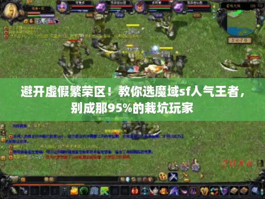 避开虚假繁荣区！教你选魔域sf人气王者，别成那95%的栽坑玩家