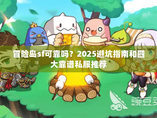 冒险岛sf可靠吗？2025避坑指南和四大靠谱私服推荐