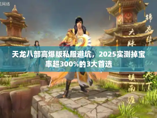 天龙八部高爆版私服避坑，2025实测掉宝率超300%的3大首选