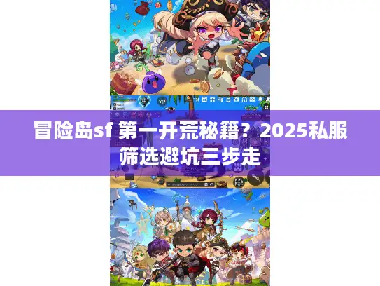 冒险岛sf 第一开荒秘籍？2025私服筛选避坑三步走