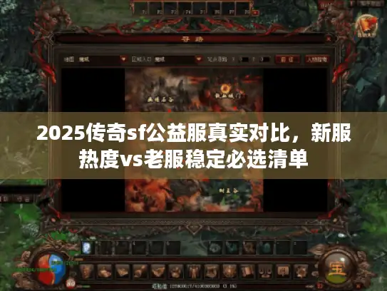 2025传奇sf公益服真实对比，新服热度vs老服稳定必选清单
