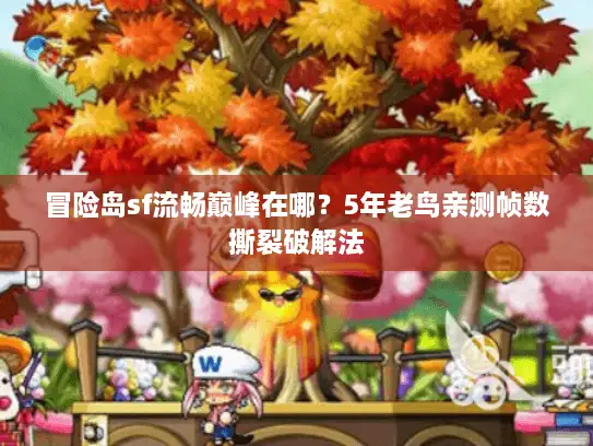 冒险岛sf流畅巅峰在哪？5年老鸟亲测帧数撕裂破解法