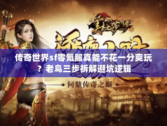 传奇世界sf零氪服真能不花一分爽玩?老鸟三步拆解避坑逻辑 传奇世界sf零氪服真能不花一分爽玩?老鸟三步拆解避坑逻辑