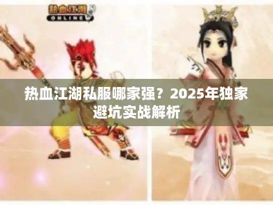 热血江湖私服哪家强？2025年独家避坑实战解析