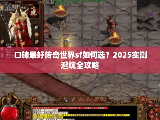 口碑最好传奇世界sf如何选？2025实测避坑全攻略