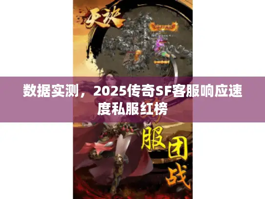 数据实测，2025传奇SF客服响应速度私服红榜