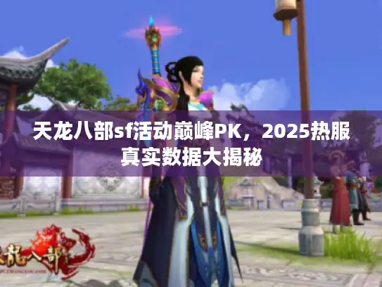 天龙八部sf活动巅峰PK，2025热服真实数据大揭秘