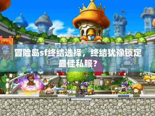 冒险岛sf终结选择，终结犹豫锁定最佳私服？