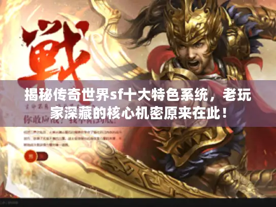 揭秘传奇世界sf十大特色系统,老玩家深藏的核心机密原来在此! 揭秘传奇世界sf十大特色系统,老玩家深藏的核心机密原来在此!